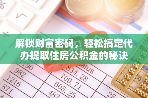 东坑解锁财富密码，轻松搞定代办提取住房公积金的秘诀