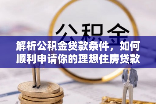 东坑解析公积金贷款条件，如何顺利申请你的理想住房贷款