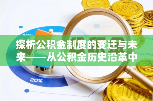 东坑探析公积金制度的变迁与未来——从公积金历史沿革中读懂社会福利发展