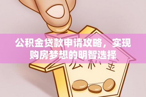 东坑公积金贷款申请攻略，实现购房梦想的明智选择
