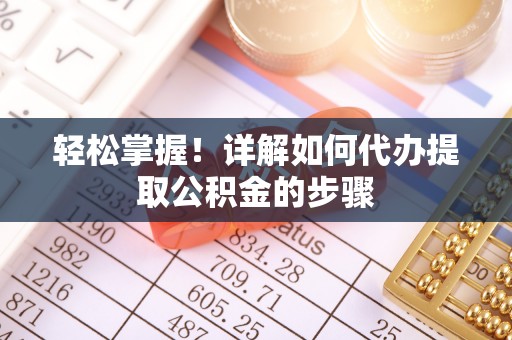 东坑轻松掌握！详解如何代办提取公积金的步骤